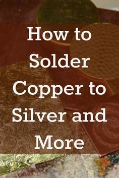 the words how to solder copper to silver and more