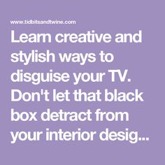 the words learn creative and stylish ways to discuss your tv don't let that black box distract from your interior design