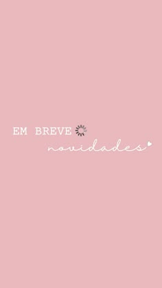 the words em breve are written in white on a pink background with a flower