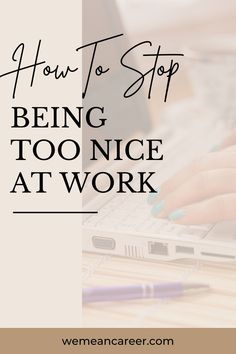 a woman typing on her laptop with the words how to stop being too nice at work