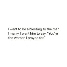 a white background with the words i want to be a blessing to the man mary i want him to say you're the woman i pray for