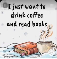 a cup of coffee next to a book with the words i just want to drink coffee and read books