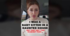 a woman in a white shirt holding up a sign that says i was a baby sitter in a haunted house but that isn't - the scarest part