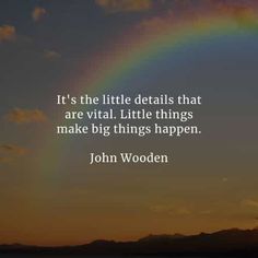 a rainbow in the sky with a quote from john wooden about it's little details that are vital little things, make big things happen