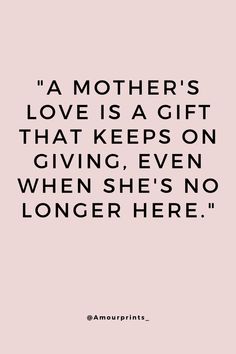 a mother's love is a gift that keeps on giving even when she's no longer here