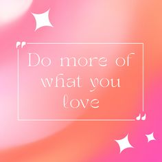 the words do more of what you love on a blurry pink and white background