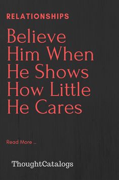 a black background with red text that says,'i believe him when he shows how little he cares '