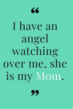 a quote that says i have an angel watching over me, she is my mom