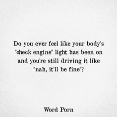 a black and white photo with the words, do you ever feel like your body's check engine light has been on and you're driving it like that