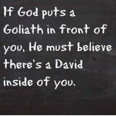 a chalkboard with the words if god puts a goliath in front of you, he must believe there's a david inside of you