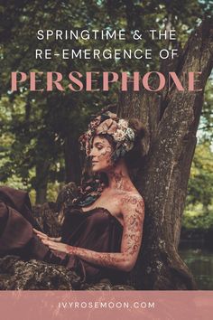 a woman with tattoos on her body sitting next to a tree and text reading springtime & the remembrance of persephone