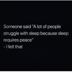 someone said'a lot of people struggle with sleep because sleep requires peace - i felt that