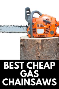 an orange chainsaw sitting on top of a tree stump with the words best cheap gas chainsaws