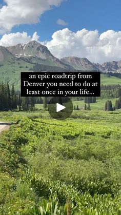 a road with mountains in the background and a quote on it that says, an epic roadtrip from denver you need to do at least once in your life