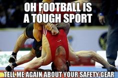 two men wrestling each other in a ring with the caption, oh football is a tough sport tell me again about your safety gear