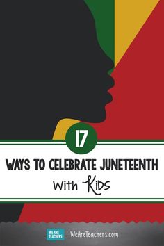 a poster with the words 17 ways to celebrate juneteeth with kids on it