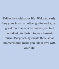 a blue background with the words fall in love with your life wake up early, buy your favorite coffee, go for walks, eat good food, wear what makes you feel confident