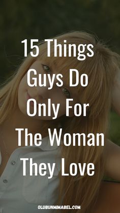 a woman with long hair and the words 15 things guys do only for the woman they love