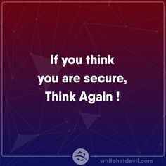 a quote that reads, if you think you are secure, think again's