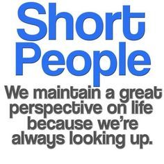 a sign that says short people we maintain a great perspective on life because we're always looking up