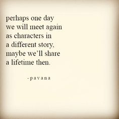 a quote that reads perhaps one day we will meet again as characters in a different story maybe we'll share a lifetime then