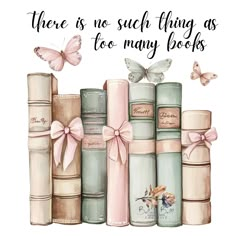 there is no such thing as too many books with butterflies on it and the words,'there is no such thing as too