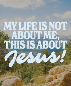 the words my life is not about me, this is about jesus