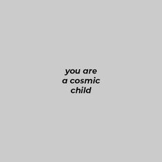 the words you are a cosmic child on a gray background