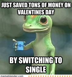 a gecko holding a cup with the caption just saved tons of money on valentine's day by switching to single