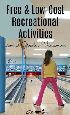 a girl in pink pants and yellow shirt standing at the end of a bowling alley with text overlay reading free & low - cost recreational activities around greater vancouver