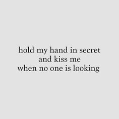 the words hold my hand in secret and kiss me when no one is looking