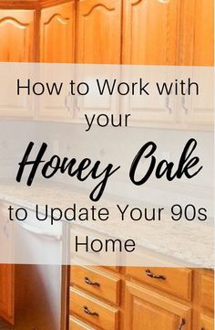 the words how to work with your honey oak to update your 90's home