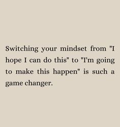 an image of a text that reads, switching your mindset from i hope i can do this to'm going to make this happen is such a game changer