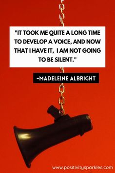 a quote from madeleine albright on the topic of'it took me quite a long time to devlop a voice, and now that i have it, i am not going to be silent