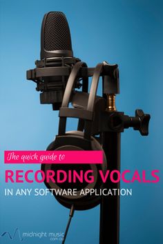 the quick guide to recording vocals in any software application