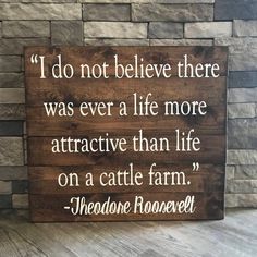 a wooden sign that says i do not believe there was ever a life more attractive than life on a cattle farm