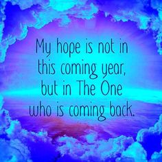 a blue sky with clouds and the words, my hope is not in this coming year, but in the one who is coming back