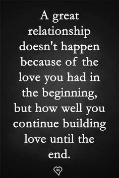 a black and white quote with the words a great relationship doesn't happen because of the love you had in the beginning, but how well you continue