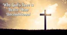 a cross with the words, why god's love is better than unconditionalal