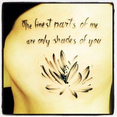 the back of a woman's shoulder with an inked quote on it that reads, the finest parts of me are only shades of you