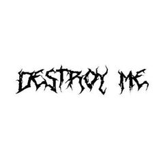 the word destroy me written in black ink