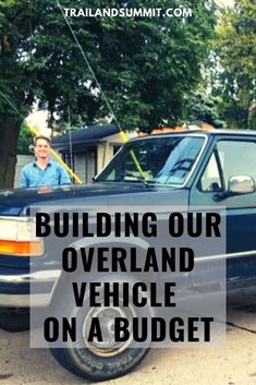 a man standing next to a car with the words building our overland vehicle on a budget