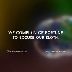 a blurry photo with the words we complain of fortune to execute our sloth