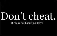 a black and white photo with the words don't cheat if you're not happy just leave