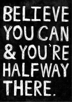 a black and white poster with the words believe you can and you're halfway there