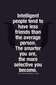 a quote that reads intelligent people tend to have less friends than the average person