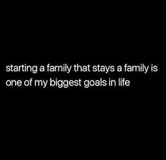 a black and white photo with the words starting a family that stays a family is one of my biggest goals in life