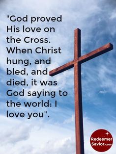 a wooden cross with the words god proved his love on the cross when christ hung, and died, it was god saying to the world i love you