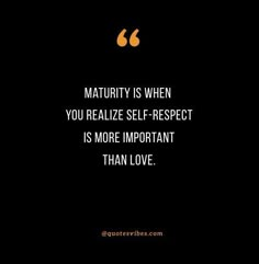 a black background with an orange quote on it that says,'maturity is when you relize self - respect is more important than love