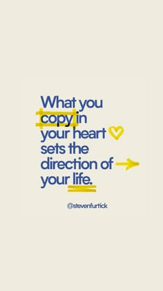 a quote that reads what you copy in your heart sets the direction of your life